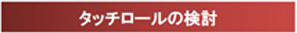 タッチロールの検討